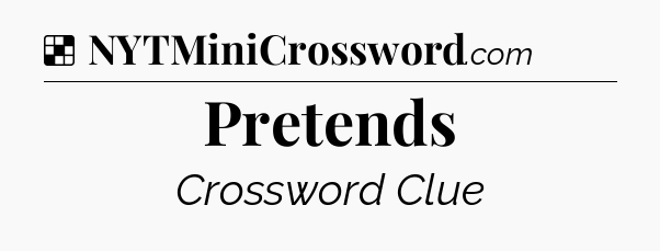 Solution: Pretends - NYT Crossword