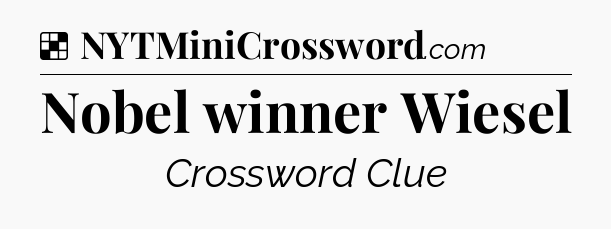 Solution: Nobel winner Wiesel - NYT Crossword