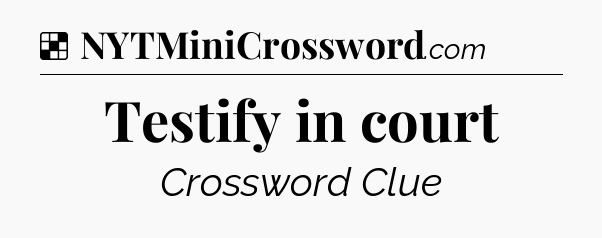 Solution: Testify in court - NYT Crossword