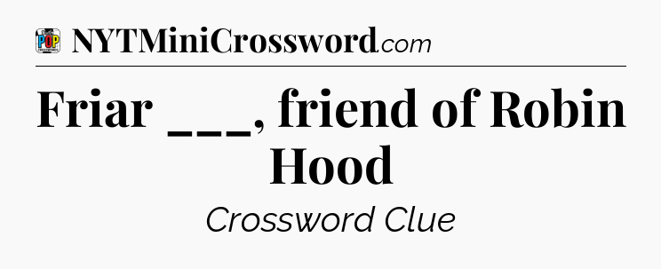 Friar ___, friend of Robin Hood Crossword Clue