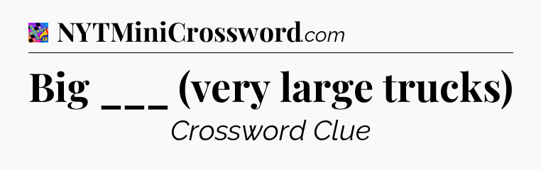 Big ___ (very large trucks) Crossword Clue