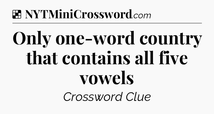 Solution: Only one-word country that contains all five vowels - NYT Crossword