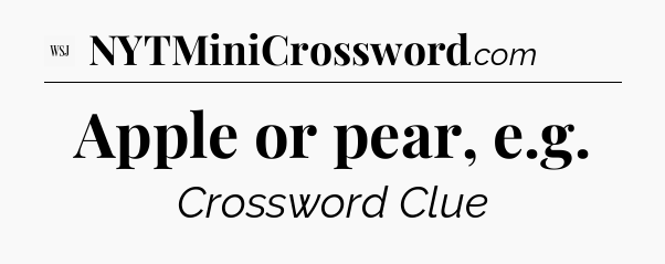 Apple or pear, e.g - WSJ Crossword