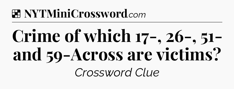 Solution: Crime of which 17-, 26-, 51- and 59-Across are victims - NYT Crossword