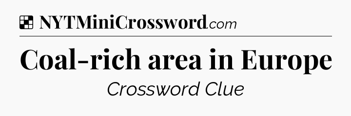 Solution: Coal-rich area in Europe - NYT Crossword