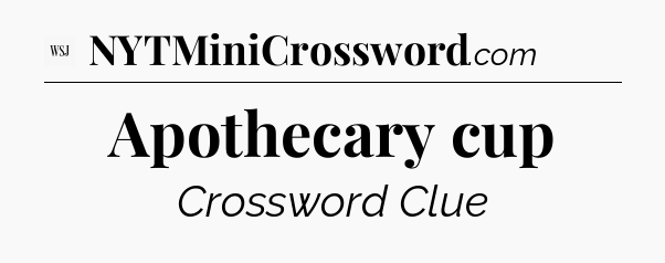 Apothecary cup - WSJ Crossword