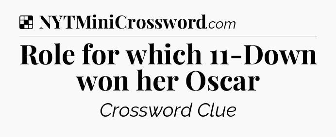 Solution: Role for which 11-Down won her Oscar - NYT Crossword