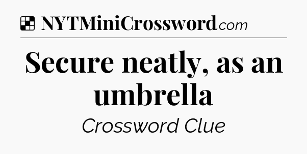 Solution: Secure neatly, as an umbrella - NYT Crossword