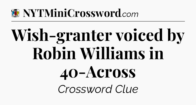 Wish-granter voiced by Robin Williams in 40-Across Crossword Clue