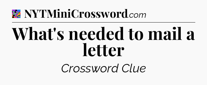What's needed to mail a letter Crossword Clue