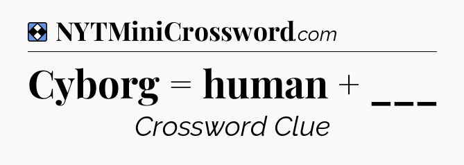 Solution: Cyborg = human + ___ - NYT Mini Crossword