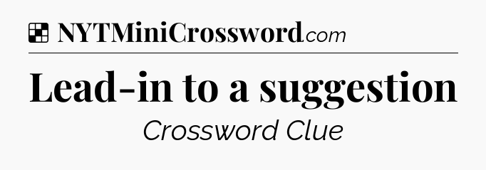 Solution: Lead-in to a suggestion - NYT Crossword