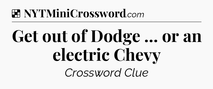Solution: Get out of Dodge … or an electric Chevy - NYT Crossword