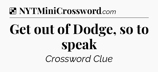 Solution: Get out of Dodge, so to speak - NYT Crossword