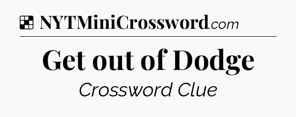 Solution: Get out of Dodge - NYT Crossword