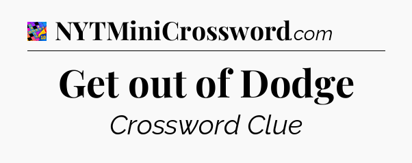 Get out of Dodge Crossword Clue