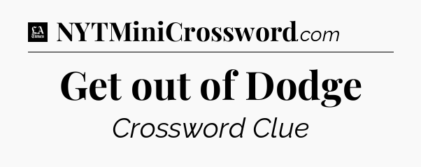 Get out of Dodge - LA Times Crossword