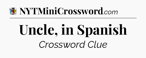 Uncle, in Spanish Crossword Clue
