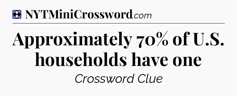 Solution: Approximately 70% of U.S. households have one - NYT Mini Crossword