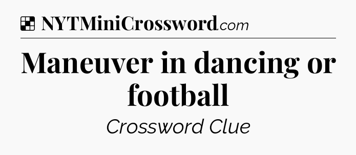 Solution: Maneuver in dancing or football - NYT Crossword