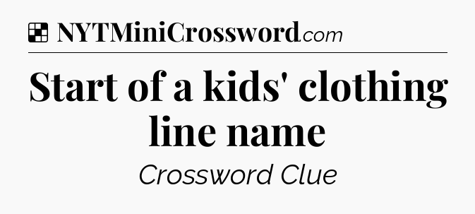 Solution: Start of a kids' clothing line name - NYT Crossword