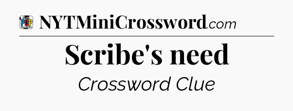 Scribe's need Crossword Clue