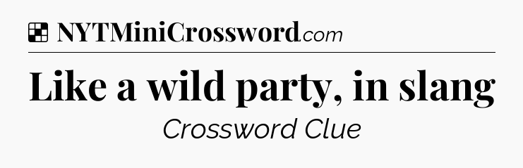 Solution: Like a wild party, in slang - NYT Crossword