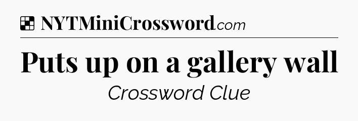 Solution: Puts up on a gallery wall - NYT Crossword