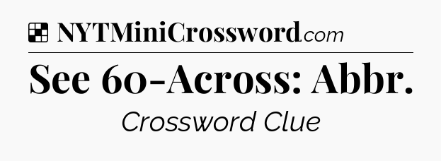 Solution: See 60-Across: Abbr - NYT Crossword