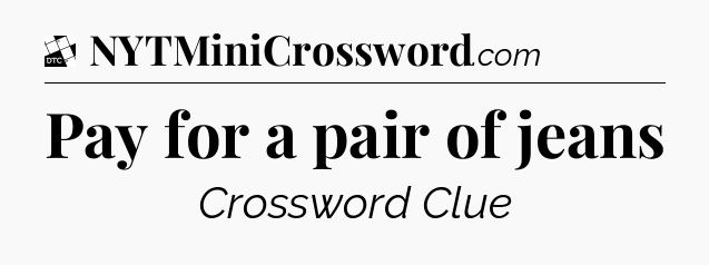 Pay for a pair of jeans - Daily Themed Classic Crossword