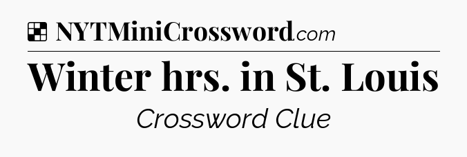 Solution: Winter hrs. in St. Louis - NYT Crossword
