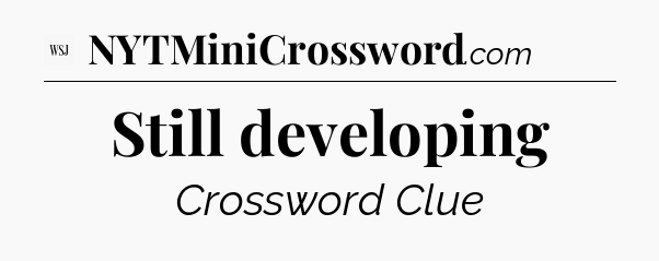 Still developing - WSJ Crossword