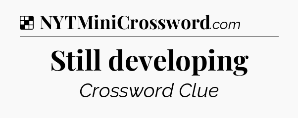 Solution: Still developing - NYT Crossword