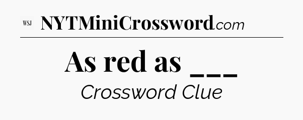 As red as ___ - WSJ Crossword