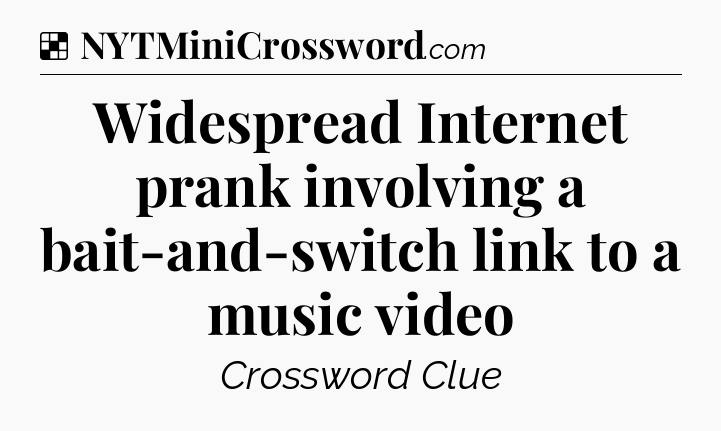 Solution: Widespread Internet prank involving a bait-and-switch link to a music video - NYT Crossword