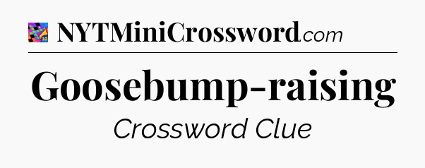 Goosebump-raising Crossword Clue