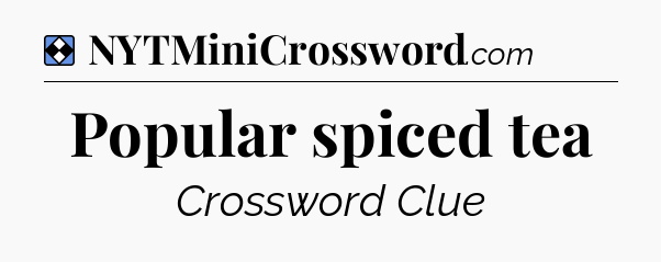 Solution: Popular spiced tea - NYT Mini Crossword