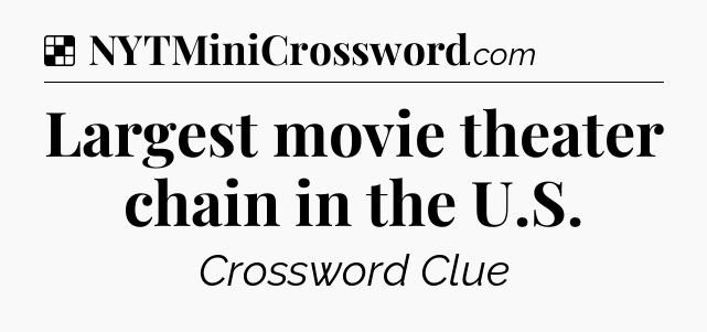 Solution: Largest movie theater chain in the U.S - NYT Crossword