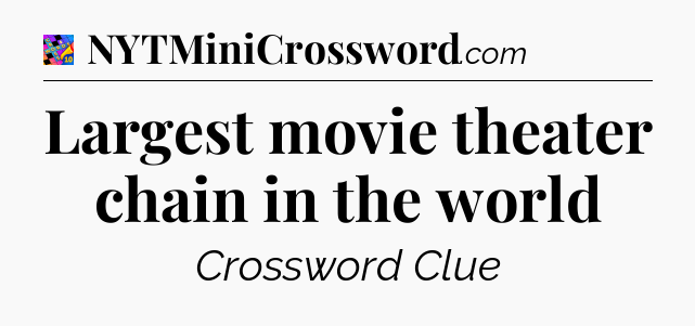 Largest movie theater chain in the world Crossword Clue