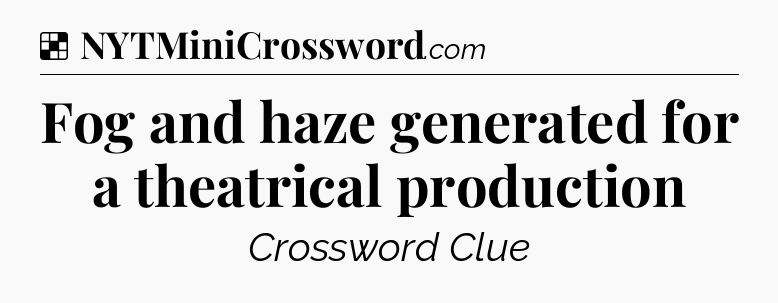 Solution: Fog and haze generated for a theatrical production - NYT Crossword