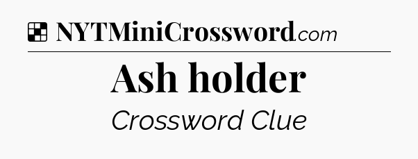 Solution: Ash holder - NYT Crossword