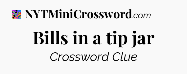 Bills in a tip jar Crossword Clue