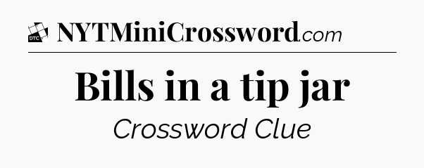 Bills in a tip jar - Daily Themed Classic Crossword
