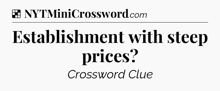 Solution: Establishment with steep prices - NYT Crossword