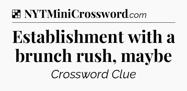 Solution: Establishment with a brunch rush, maybe - NYT Crossword