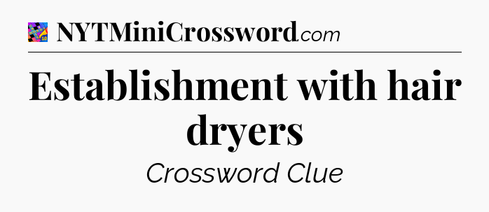 Establishment with hair dryers Crossword Clue