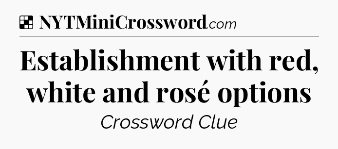 Solution: Establishment with red, white and rosé options - NYT Crossword