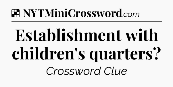 Solution: Establishment with children's quarters - NYT Crossword