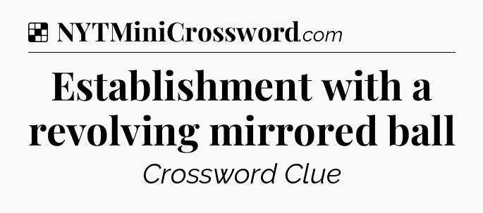 Solution: Establishment with a revolving mirrored ball - NYT Crossword