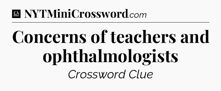 Concerns of teachers and ophthalmologists - LA Times Crossword